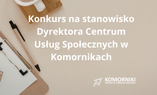 Konkurs na stanowisko Dyrektora Centrum Usług Społecznych w Komornikach