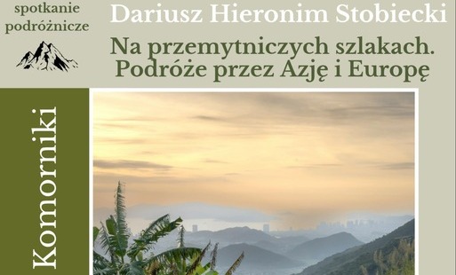 Zdjęcie do Spotkanie z podr&oacute;żnikiem "Na przemytniczych szlakach. Podr&oacute;że przez Azję i Europę"