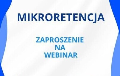 Zapraszamy na webinar dotyczący naboru wniosków w ramach projektu „Mikroretencja”